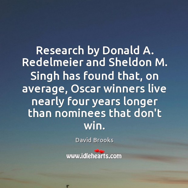 Research by Donald A. Redelmeier and Sheldon M. Singh has found that, David Brooks Picture Quote