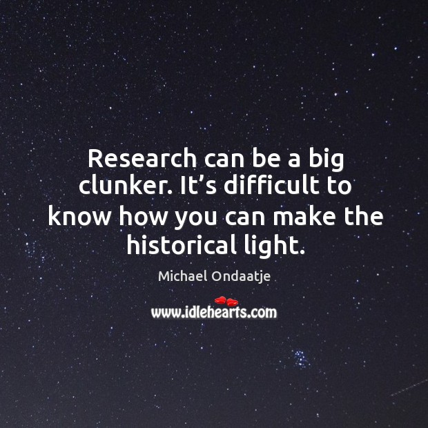 Research can be a big clunker. It’s difficult to know how you can make the historical light. Image