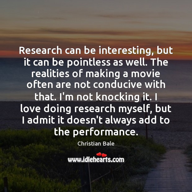 Research can be interesting, but it can be pointless as well. The Christian Bale Picture Quote