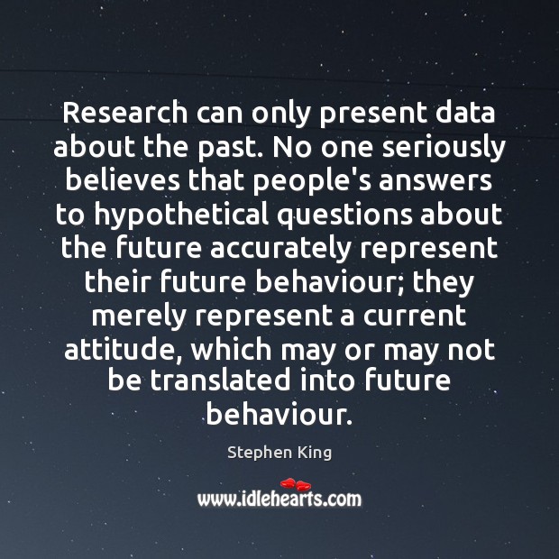 Research can only present data about the past. No one seriously believes Future Quotes Image