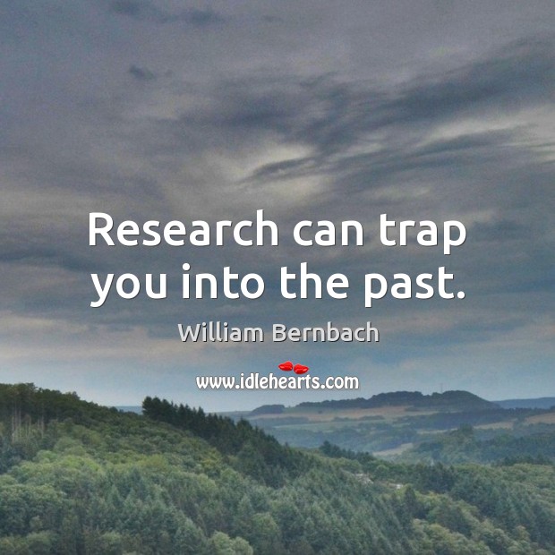 Research can trap you into the past. William Bernbach Picture Quote