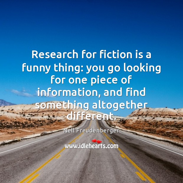 Research for fiction is a funny thing: you go looking for one Nell Freudenberger Picture Quote