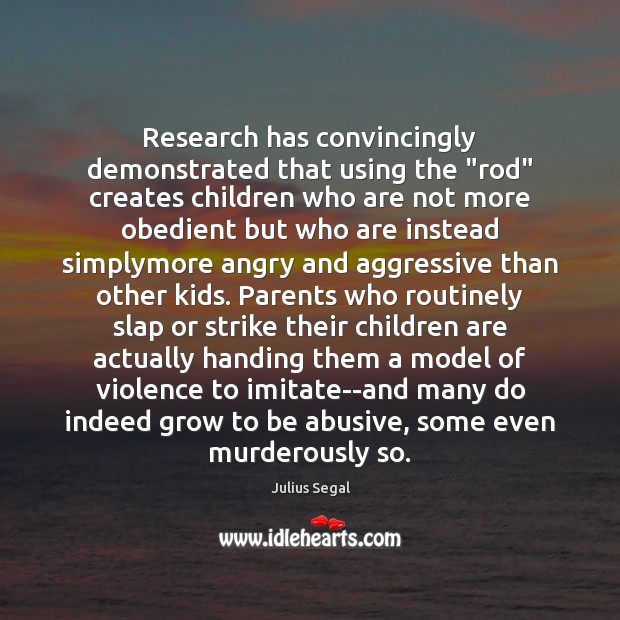 Research has convincingly demonstrated that using the “rod” creates children who are Image