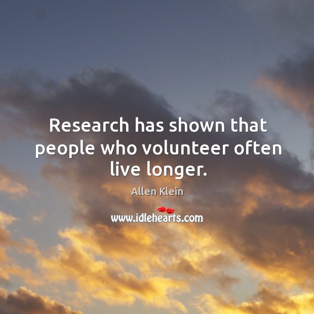Research has shown that people who volunteer often live longer. Allen Klein Picture Quote