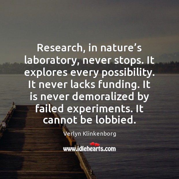 Research, in nature’s laboratory, never stops. It explores every possibility. It Image