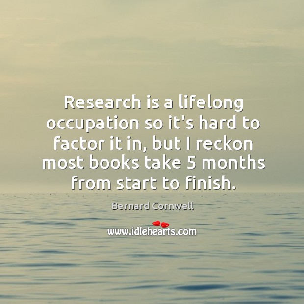 Research is a lifelong occupation so it’s hard to factor it in, Bernard Cornwell Picture Quote