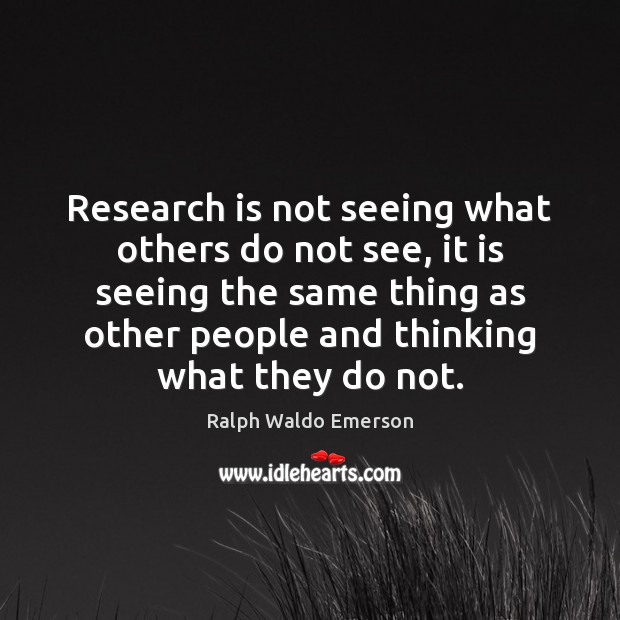 Research is not seeing what others do not see, it is seeing Ralph Waldo Emerson Picture Quote