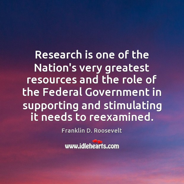 Research is one of the Nation’s very greatest resources and the role Franklin D. Roosevelt Picture Quote