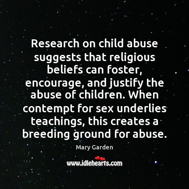 Research on child abuse suggests that religious beliefs can foster, encourage, and Mary Garden Picture Quote