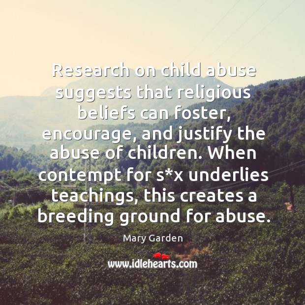 Research on child abuse suggests that religious beliefs can foster Mary Garden Picture Quote
