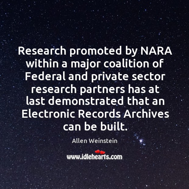 Research promoted by nara within a major coalition of federal and private sector Allen Weinstein Picture Quote