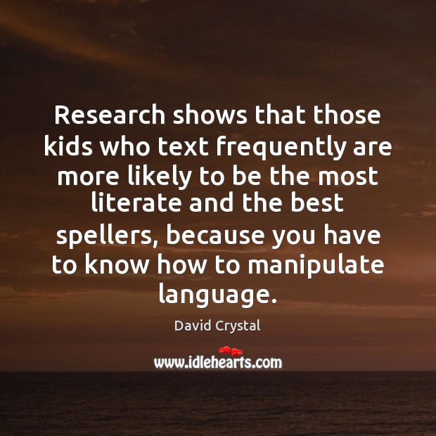 Research shows that those kids who text frequently are more likely to David Crystal Picture Quote