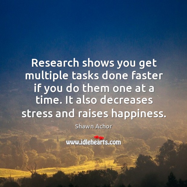 Research shows you get multiple tasks done faster if you do them Shawn Achor Picture Quote