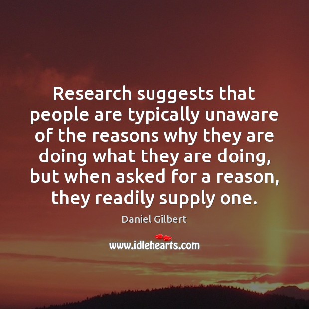 Research suggests that people are typically unaware of the reasons why they Daniel Gilbert Picture Quote