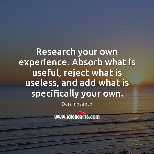 Research your own experience. Absorb what is useful, reject what is useless, Image