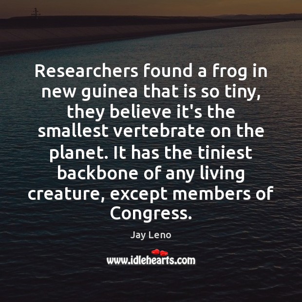 Researchers found a frog in new guinea that is so tiny, they Jay Leno Picture Quote
