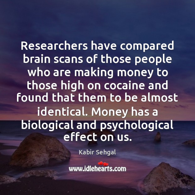Researchers have compared brain scans of those people who are making money Kabir Sehgal Picture Quote
