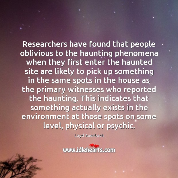 Researchers have found that people oblivious to the haunting phenomena when they Image