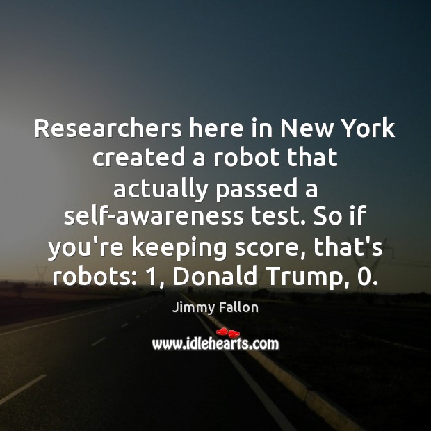 Researchers here in New York created a robot that actually passed a Jimmy Fallon Picture Quote