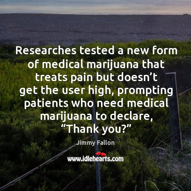 Researches tested a new form of medical marijuana that treats pain but doesn’t get the user high Image