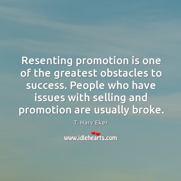 Resenting promotion is one of the greatest obstacles to success. People who T. Harv Eker Picture Quote