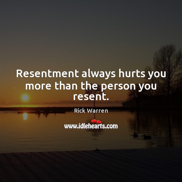 Resentment always hurts you more than the person you resent. Rick Warren Picture Quote
