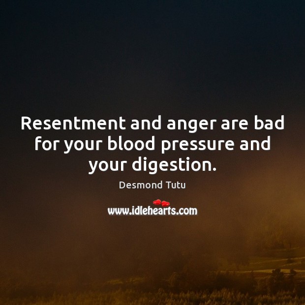 Resentment and anger are bad for your blood pressure and your digestion. Desmond Tutu Picture Quote