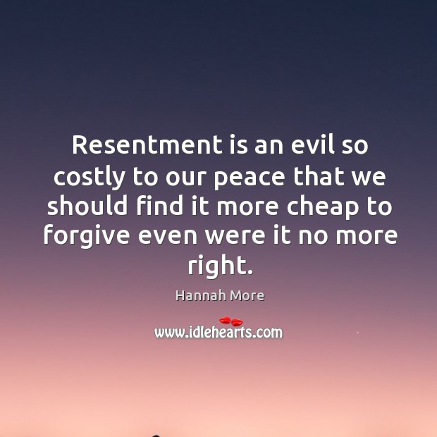 Resentment is an evil so costly to our peace that we should Image