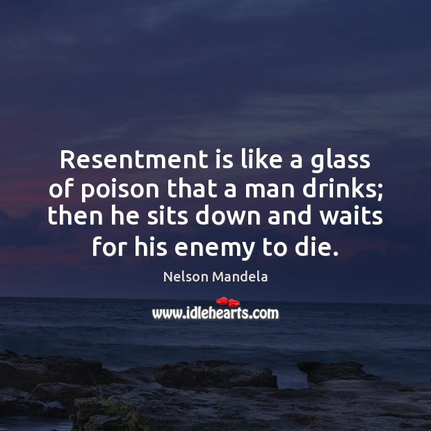 Resentment is like a glass of poison that a man drinks; then Nelson Mandela Picture Quote