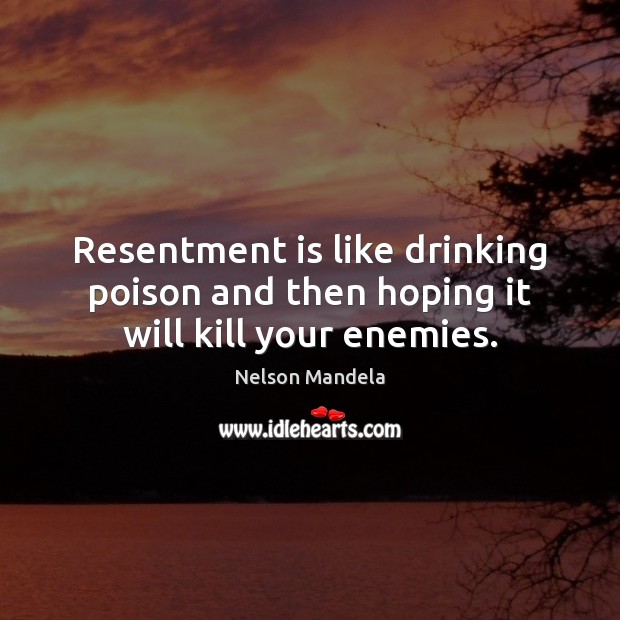 Resentment is like drinking poison and then hoping it will kill your enemies. Image