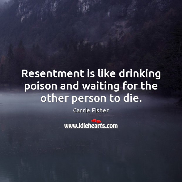Resentment is like drinking poison and waiting for the other person to die. Image