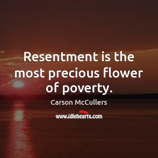 Resentment is the most precious flower of poverty. Flowers Quotes Image