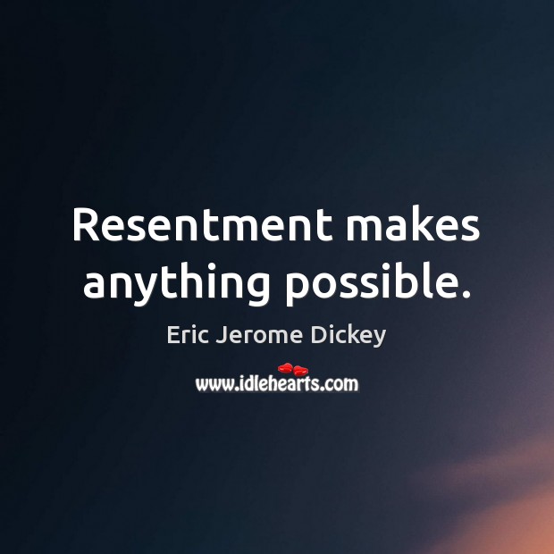 Resentment makes anything possible. Eric Jerome Dickey Picture Quote