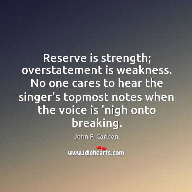 Reserve is strength; overstatement is weakness. No one cares to hear the Image