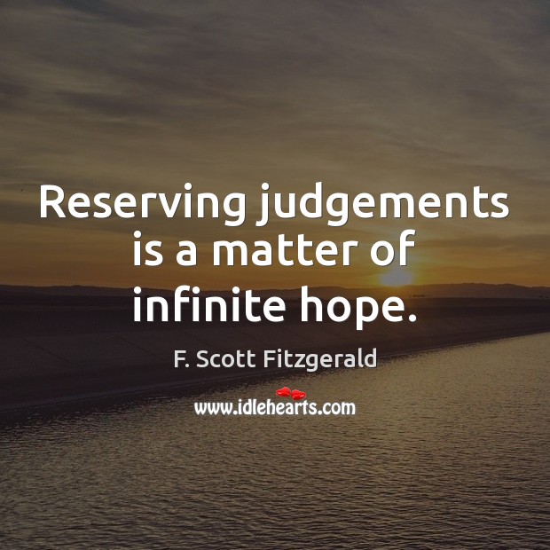 Reserving judgements is a matter of infinite hope. F. Scott Fitzgerald Picture Quote