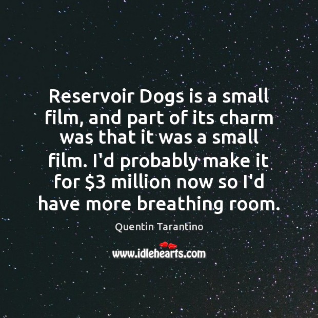 Reservoir Dogs is a small film, and part of its charm was Quentin Tarantino Picture Quote
