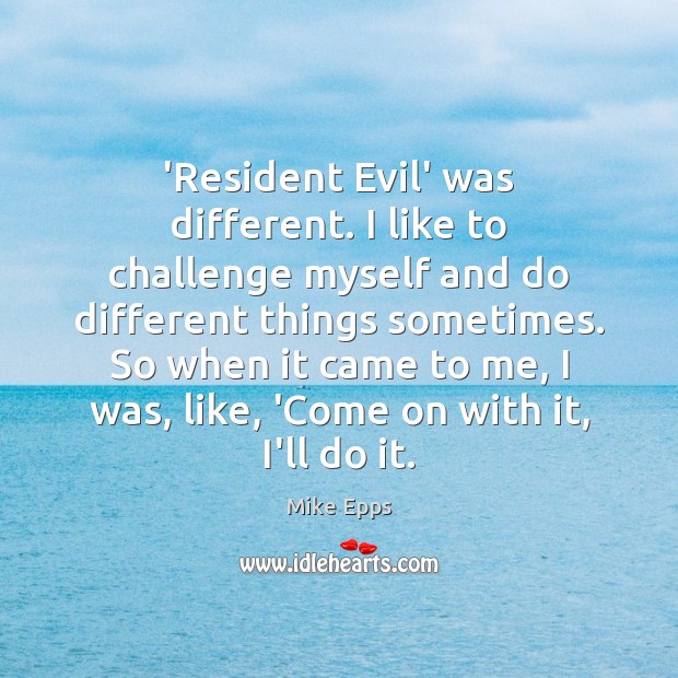 ‘Resident Evil’ was different. I like to challenge myself and do different Mike Epps Picture Quote