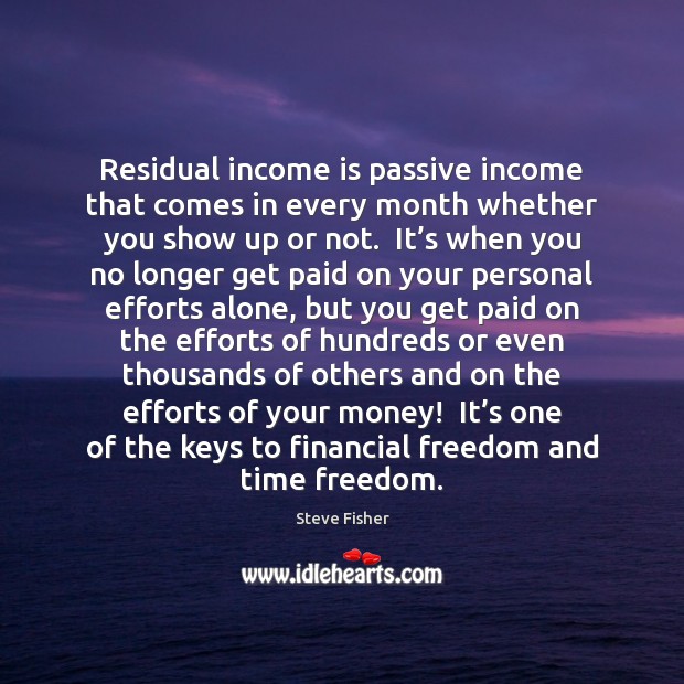 Residual income is passive income that comes in every month whether you Income Quotes Image