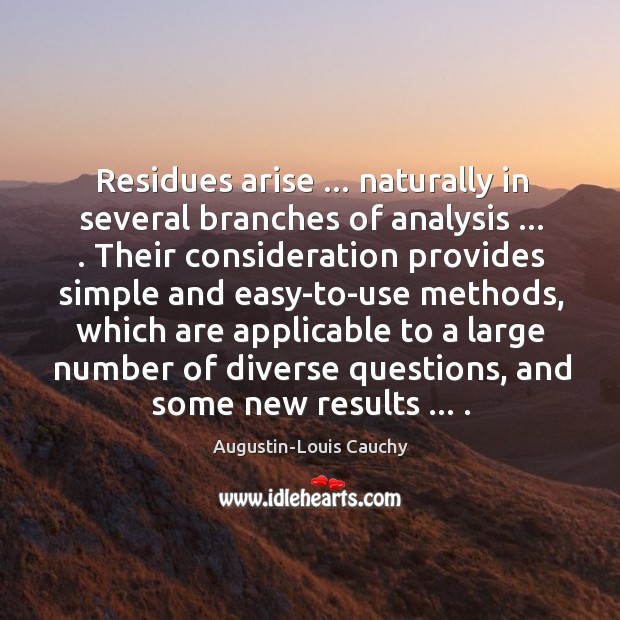 Residues arise … naturally in several branches of analysis … . Their consideration provides simple Augustin-Louis Cauchy Picture Quote