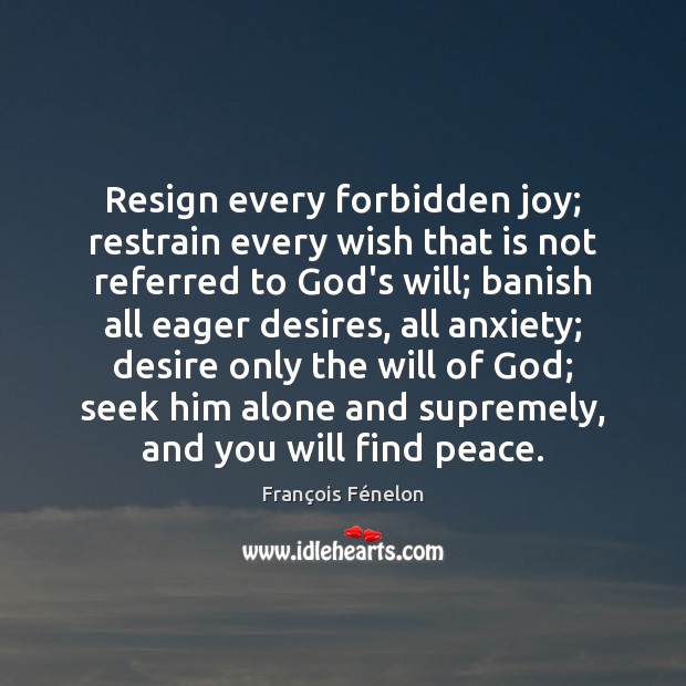 Resign every forbidden joy; restrain every wish that is not referred to François Fénelon Picture Quote