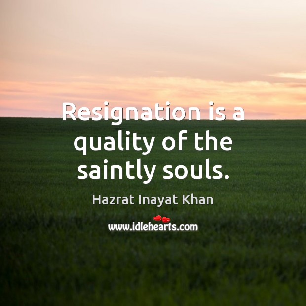 Resignation is a quality of the saintly souls. Image