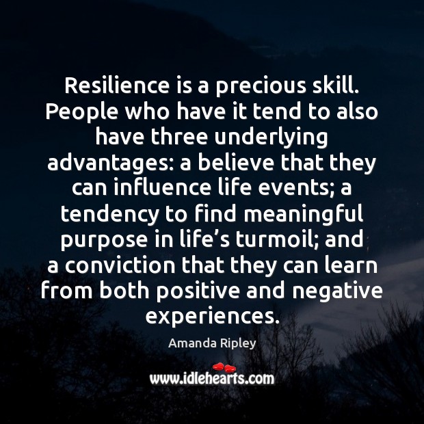 Resilience is a precious skill. People who have it tend to also Amanda Ripley Picture Quote