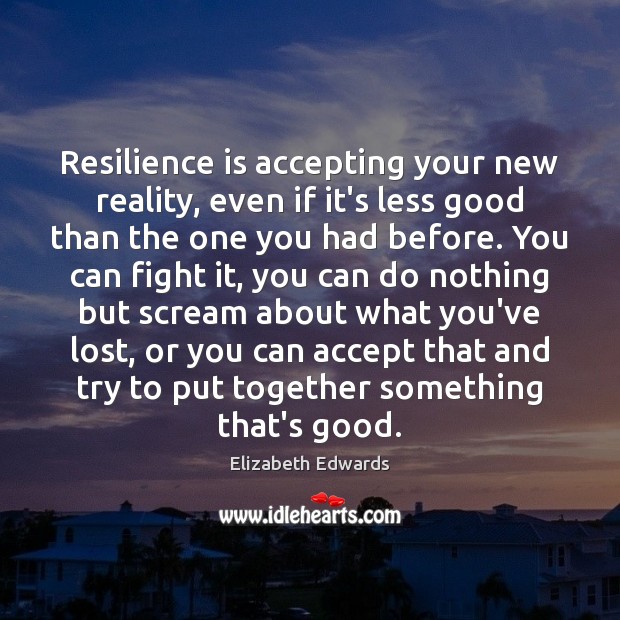Resilience is accepting your new reality, even if it’s less good than Image