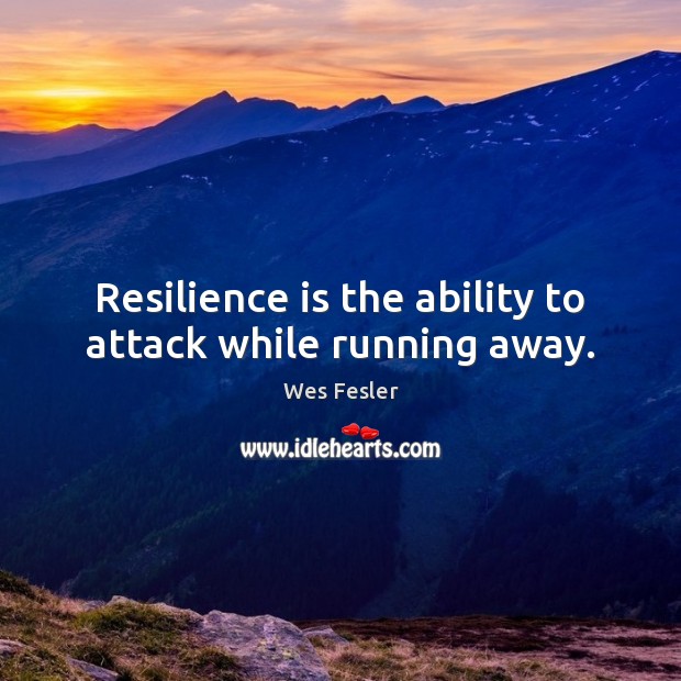 Resilience is the ability to attack while running away. Image