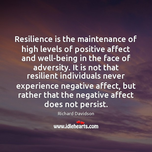 Resilience is the maintenance of high levels of positive affect and well-being Richard Davidson Picture Quote