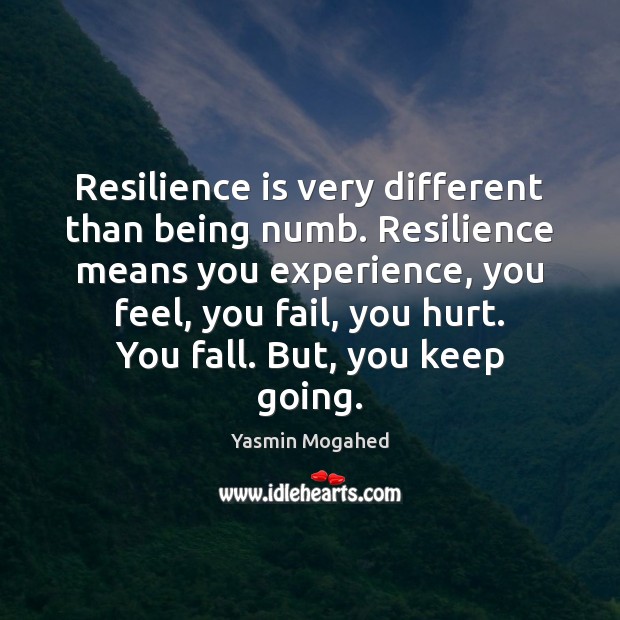 Resilience is very different than being numb. Resilience means you experience, you Yasmin Mogahed Picture Quote