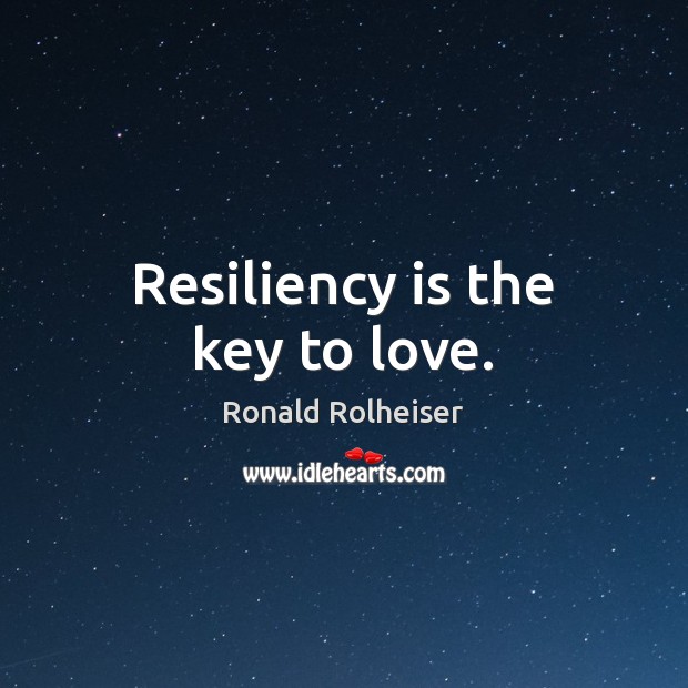 Resiliency is the key to love. Ronald Rolheiser Picture Quote