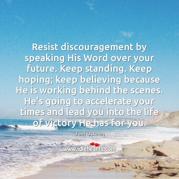 Resist discouragement by speaking His Word over your future. Keep standing. Keep Joel Osteen Picture Quote