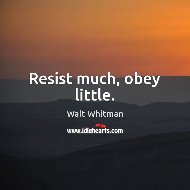 Resist much, obey little. Walt Whitman Picture Quote
