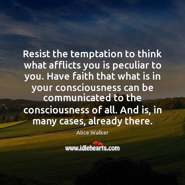 Resist the temptation to think what afflicts you is peculiar to you. Alice Walker Picture Quote